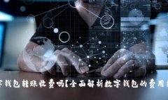 数字钱包转账收费吗？全面解析数字钱包的费用