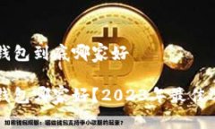 区块链钱包到底哪家好区块链钱包哪家好？2023年