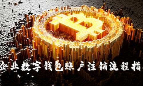  企业数字钱包账户注销流程指南