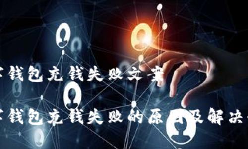 数字钱包充钱失败文案
数字钱包充钱失败的原因及解决办法