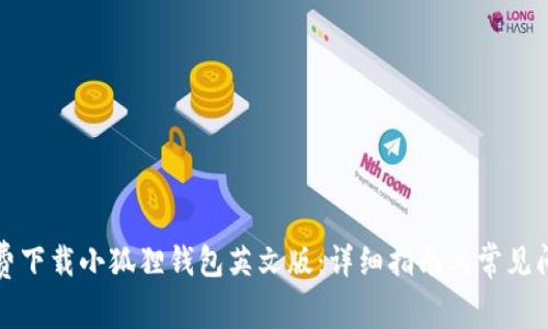 如何免费下载小狐狸钱包英文版：详细指南与常见问题解答