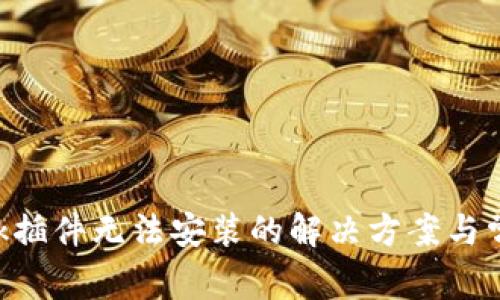 : MetaMask插件无法安装的解决方案与常见问题解析