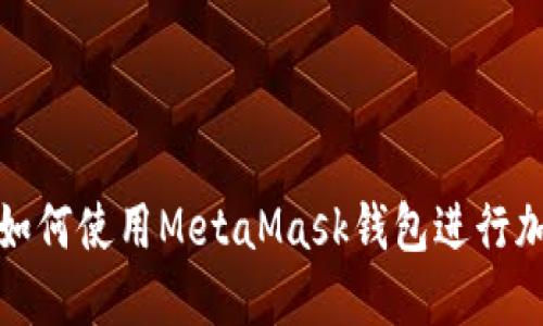  完整指南：如何使用MetaMask钱包进行加密货币交易
