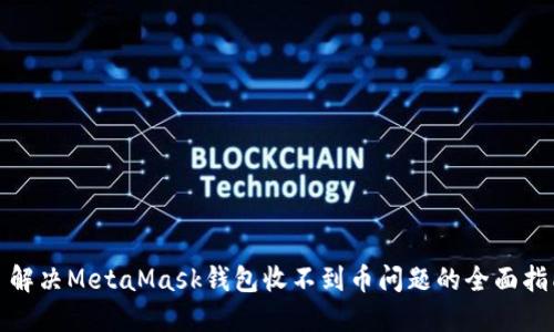 : 解决MetaMask钱包收不到币问题的全面指南