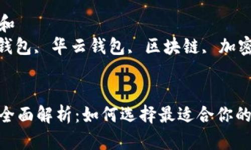 思考一个符合大众和
关键词: 数字货币钱包, 华云钱包, 区块链, 加密货币, 钱包安全
华云数字货币钱包全面解析:如何选择最适合你的数字货币钱包