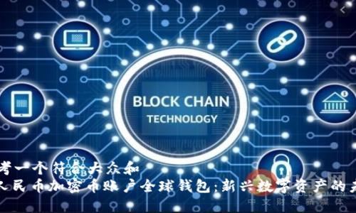 思考一个符合大众和  
: 人民币加密币账户全球钱包：新兴数字资产的未来