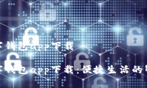 达州数字钱包app下载

达州数字钱包app下载：便捷生活的智能选择