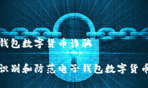 电子钱包数字货币诈骗

如何识别和防范电子钱包数字货币诈骗