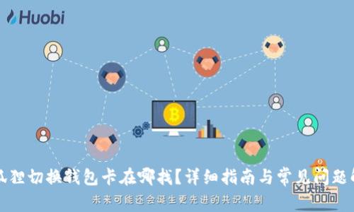 小狐狸切换钱包卡在哪找？详细指南与常见问题解答