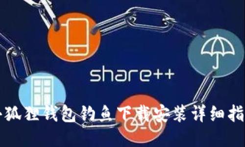 小狐狸钱包钓鱼下载安装详细指南