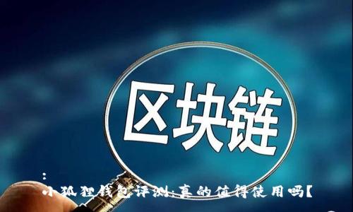 :
小狐狸钱包评测：真的值得使用吗？