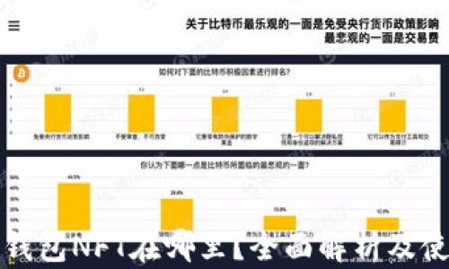 
小狐狸钱包NFT在哪里？全面解析及使用指南