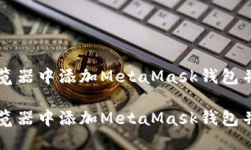 如何在浏览器中添加MetaMask钱包并进行设置

如何在浏览器中添加MetaMask钱包并进行设置
