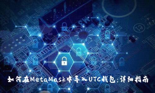 如何在MetaMask中导入UTC钱包：详细指南