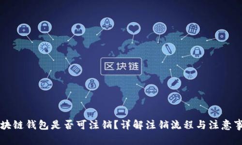 区块链钱包是否可注销？详解注销流程与注意事项