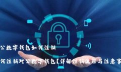 对公数字钱包如何注销如何注销对公数字钱包？