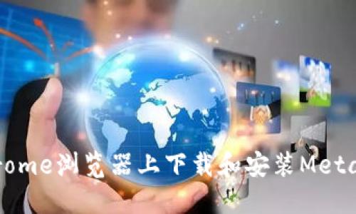 如何在Chrome浏览器上下载和安装MetaMask钱包