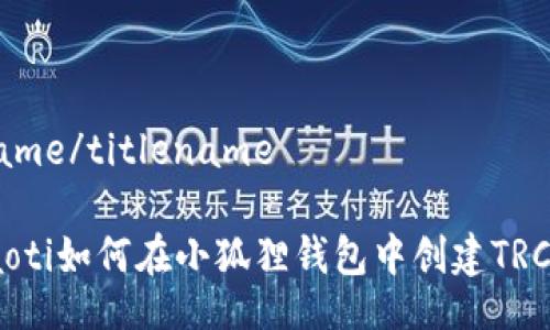 titlename/titlename  

bianyaoti如何在小狐狸钱包中创建TRC20代币