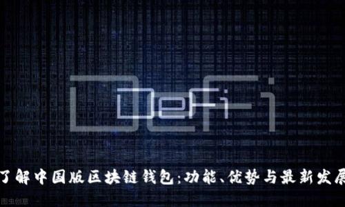 深入了解中国版区块链钱包：功能、优势与最新发展趋势