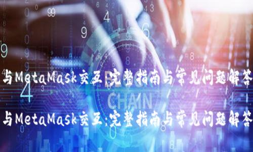 与MetaMask交互：完整指南与常见问题解答

与MetaMask交互：完整指南与常见问题解答